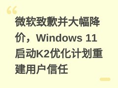 微软致歉并大幅降价，Windows 11启动K2优化计划重建用户信任