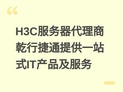 H3C服务器代理商乾行捷通提供一站式IT产品及服务