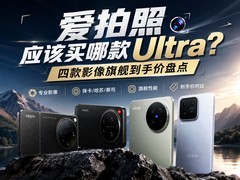 爱拍照应该买哪款Ultra？四款影像旗舰盘点