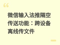 微信输入法推隔空传送功能：跨设备离线传文件