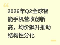 2026年Q2全球智能手机营收创新高，均价飙升推动结构性分化
