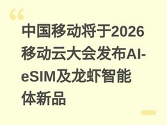 中国移动将于2026移动云大会发布AI-eSIM及龙虾智能体新品