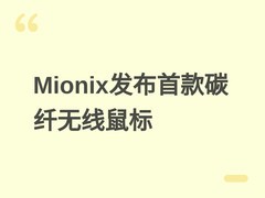 Mionix发布首款碳纤维无线游戏鼠标AVIOR AIR，全球限量售价239.99美元
