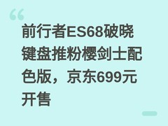 前行者ES68破晓键盘推粉樱剑士配色版，京东699元开售