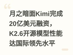 月之暗面Kimi完成20亿美元融资，K2.6开源模型性能达国际领先水平