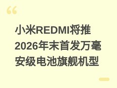 小米REDMI将推2026年末首发万毫安级电池旗舰机型