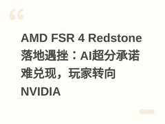 AMD FSR 4 Redstone落地遇挫：AI超分承诺难兑现，玩家转向NVIDIA