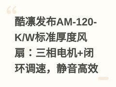 酷凛发布AM-120-K/W标准厚度风扇：三相电机+闭环调速，静音高效