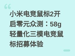 小米电竞鼠标2开启零元众测：58g轻量化三模电竞鼠标招募体验