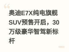 奥迪E7X纯电旗舰SUV预售开启，30万级豪华智驾新标杆