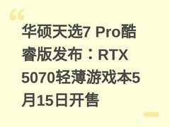 华硕天选7 Pro酷睿版发布：RTX 5070轻薄游戏本5月15日开售