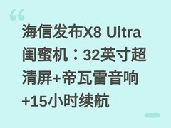 海信发布X8 Ultra闺蜜机：32英寸超清屏+帝瓦雷音响+15小时续航