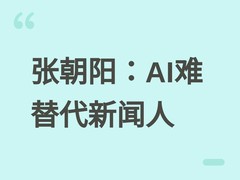 张朝阳：AI难替代记者独特视角，新闻业价值在信息过载时代更显珍贵
