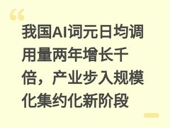我国AI词元日均调用量两年增长千倍，产业步入规模化集约化新阶段