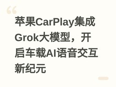 苹果CarPlay集成Grok大模型，开启车载AI语音交互新纪元