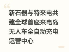 新石器与特来电共建全球首座来电岛无人车全自动充电运营中心