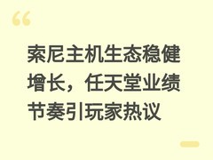 索尼主机生态稳健增长，任天堂业绩节奏引玩家热议