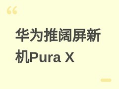 华为Pura X系列阔屏直板旗舰官宣：16:10屏、7000mAh、起售价7000元