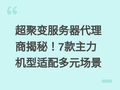超聚变服务器代理商揭秘！7款主力机型适配多元场景