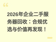 2026年企业二手服务器回收：合规优选与价值再发现！