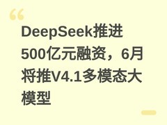 DeepSeek推进500亿元融资，6月将推V4.1多模态大模型
