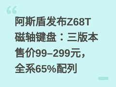 阿斯盾发布Z68T磁轴键盘：三版本售价99–299元，全系65%配列