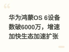 华为鸿蒙OS 6设备数破6000万，增速加快生态加速扩张