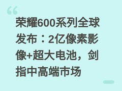 荣耀600系列全球发布：2亿像素影像+超大电池，剑指中高端市场