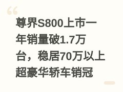 尊界S800上市一年销量破1.7万台，稳居70万以上超豪华轿车销冠