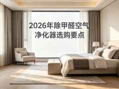 2026年除甲醛空气净化器选购要点：新房急住10大除醛仪品牌测评