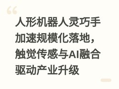 人形机器人灵巧手加速规模化落地，触觉传感与AI融合驱动产业升级