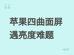 苹果为iPhone二十周年研四曲面屏，边缘亮度不均致量产或延至2028年