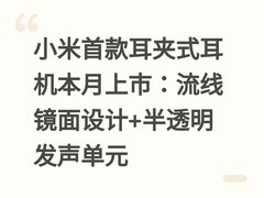 小米首款耳夹式耳机本月上市：流线镜面设计+半透明发声单元