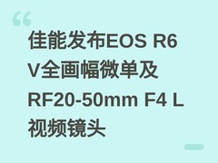 佳能发布EOS R6 V全画幅微单及RF20-50mm F4 L视频镜头