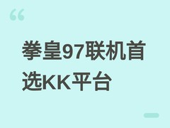 KK对战平台成拳皇97最佳联机选择：永久免费、低延迟、高清怀旧三合一