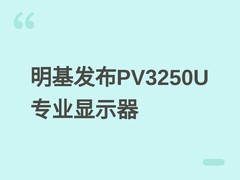 明基PV3250U发布：31.5英寸4K/120Hz专业显示器，ΔE≤1全链路精准色彩