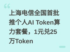 上海电信全国首批推个人AI Token算力套餐，1元兑25万Token