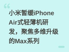 小米暂缓iPhone Air式轻薄机研发，聚焦多维升级的Max系列