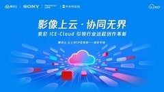 腾讯云&#9679;云上好CP会客间——索尼专场解锁影像行业远程协同新场景