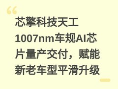 芯擎科技天工1007nm车规AI芯片量产交付，赋能新老车型平滑升级