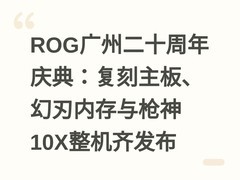 ROG广州二十周年庆典：复刻主板、幻刃内存与枪神10X整机齐发布