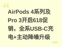 AirPods 4系列及Pro 3开启618促销，全系USB-C充电+主动降噪升级
