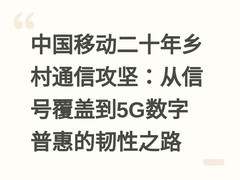 中国移动二十年乡村通信攻坚：从信号覆盖到5G数字普惠的韧性之路