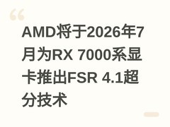 AMD将于2026年7月为RX 7000系显卡推出FSR 4.1超分技术