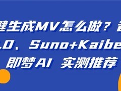 一键生成MV怎么做？音潮V4.0、Suno+Kaiber、即梦AI 实测推荐