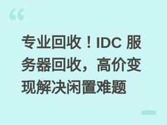 专业回收！IDC 服务器回收，高价变现解决闲置难题