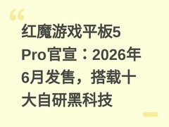 红魔游戏平板5 Pro官宣：2026年6月发售，搭载十大自研黑科技