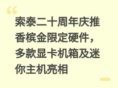 索泰二十周年庆推香槟金限定硬件，多款显卡机箱及迷你主机亮相