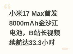 小米17 Max首发8000mAh金沙江电池，B站长视频续航达33.3小时