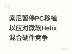 索尼暂停PC移植以应对微软Helix混合硬件竞争